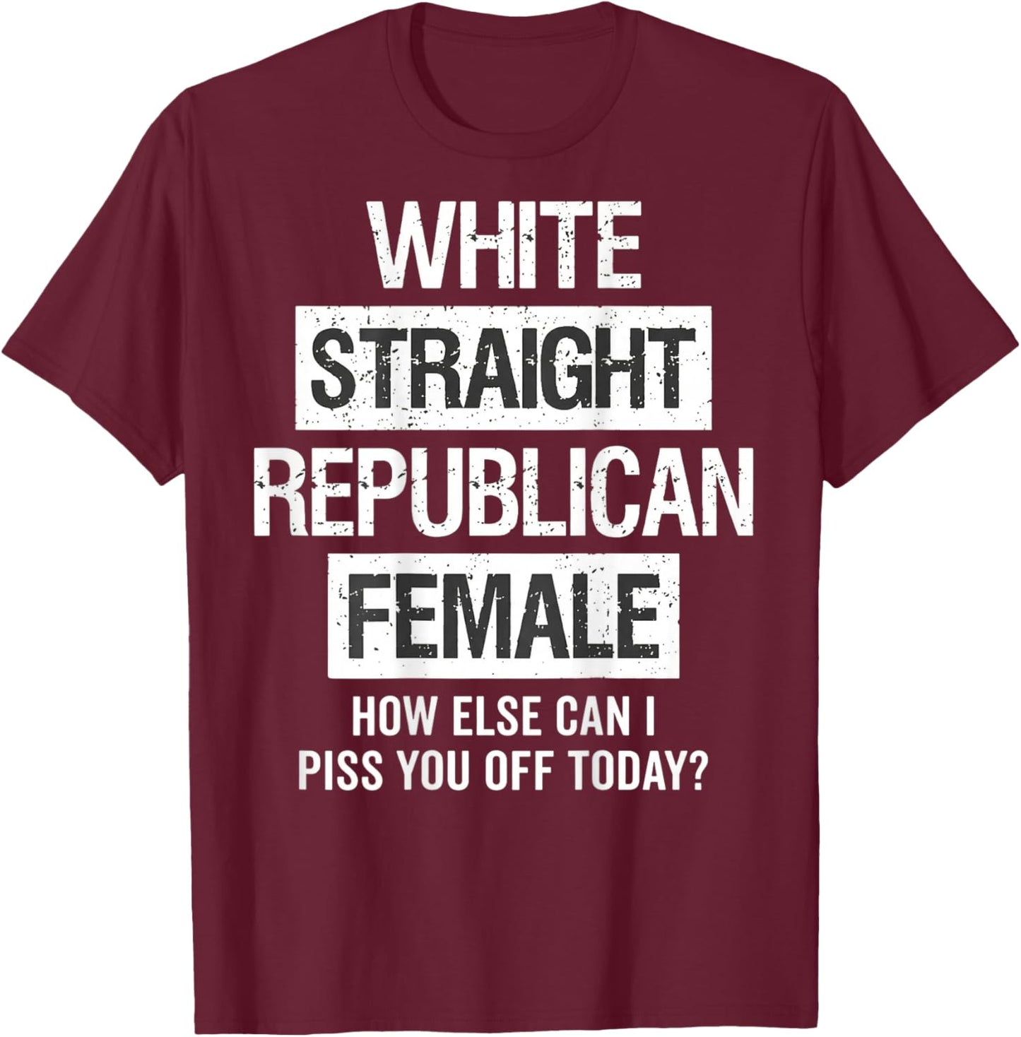 White, Straight, Republican, Female - How Else Can I On Back T-Shirt - T-Shirt | Maroon