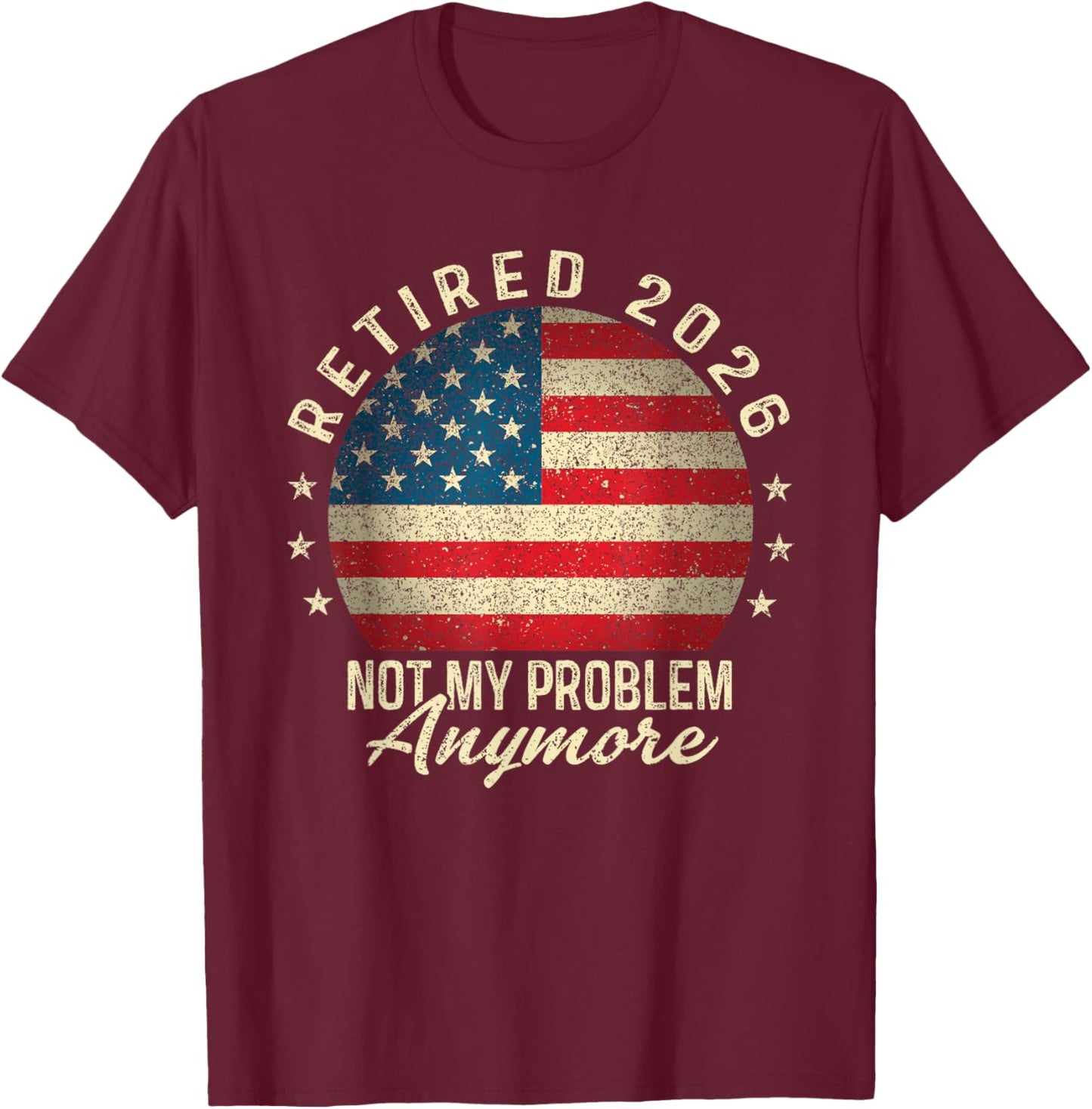 Retired 2026 not My Problem Anymore US Flag Retirement T-Shirt - T-Shirt | Maroon