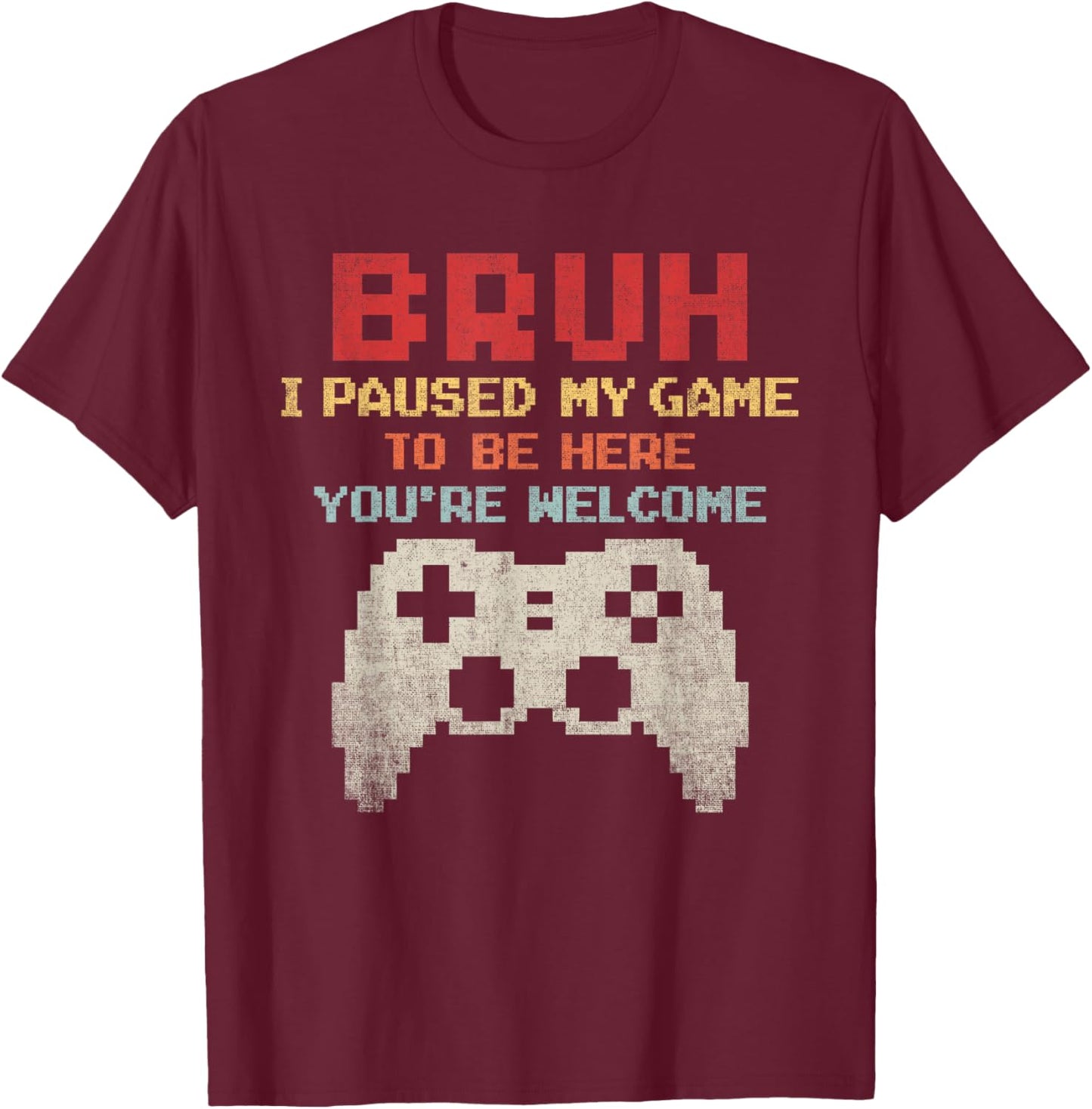 Bruh I Paused My Game To Be Here You're Welcome Funny Gamer T-Shirt - T-Shirt | Maroon