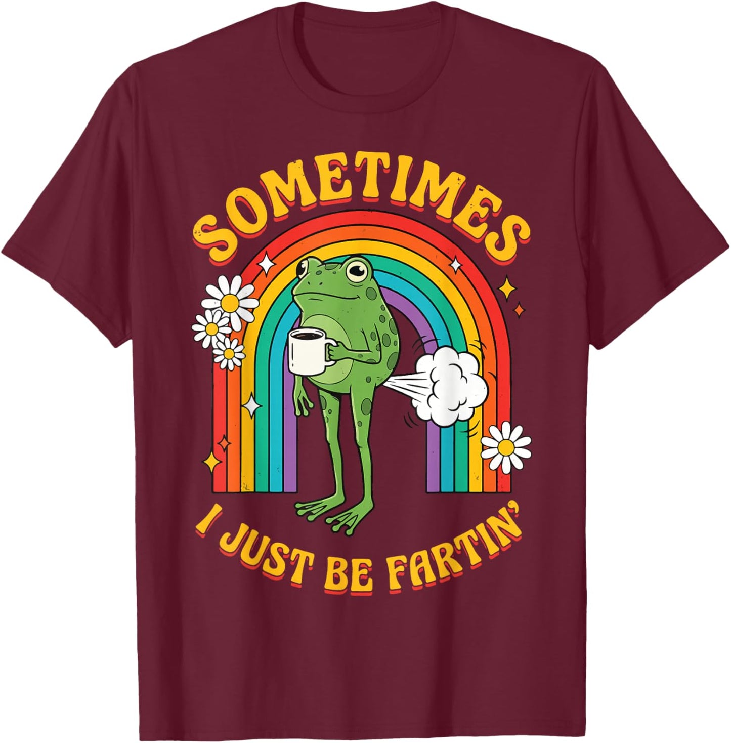 Sometimes I Just Be Fartin' Frog T-Shirt - T-Shirt | Maroon