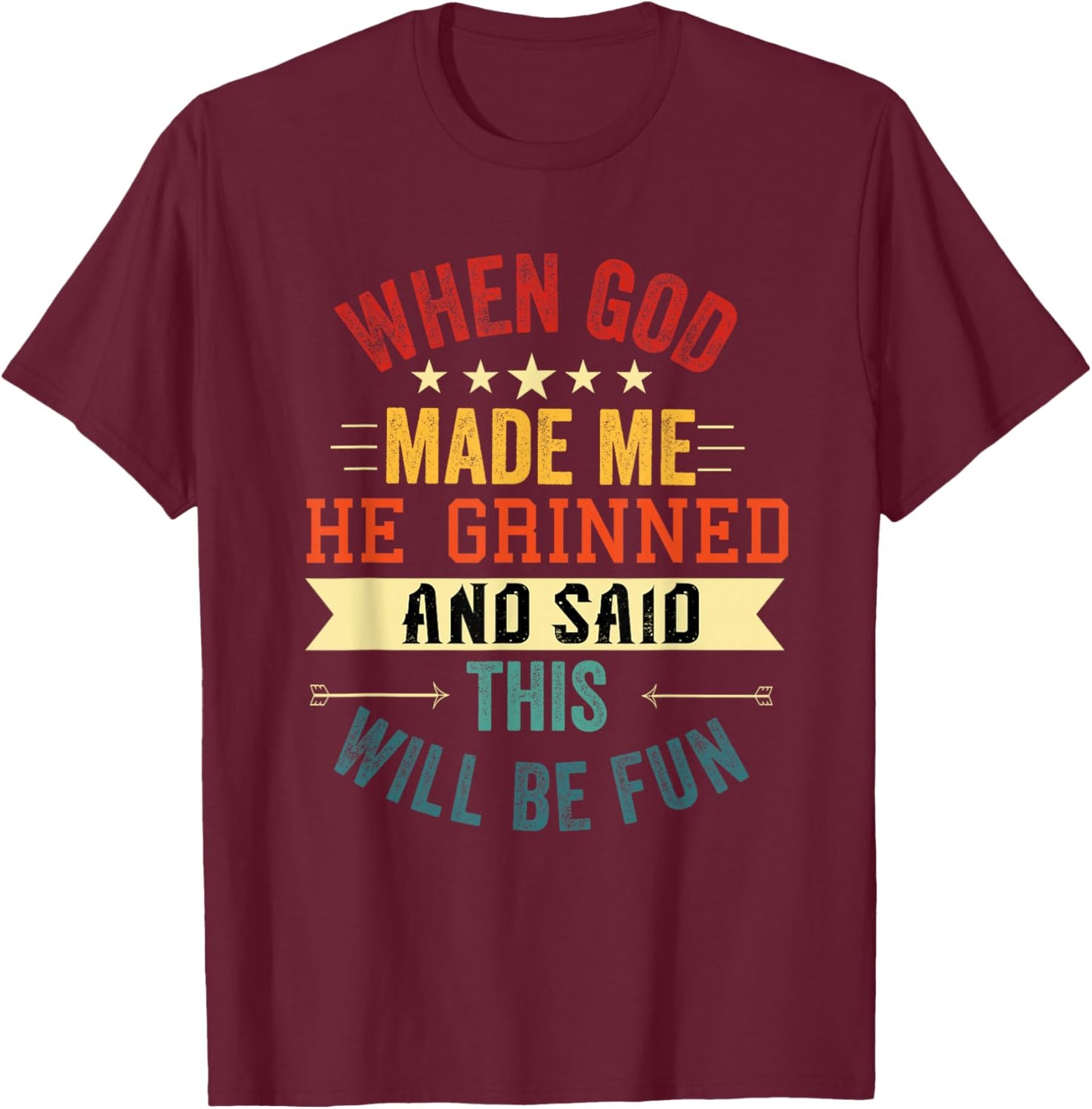 When God Made Me He Grinned and Said This Will Be Fun T-Shirt - T-Shirt | Maroon
