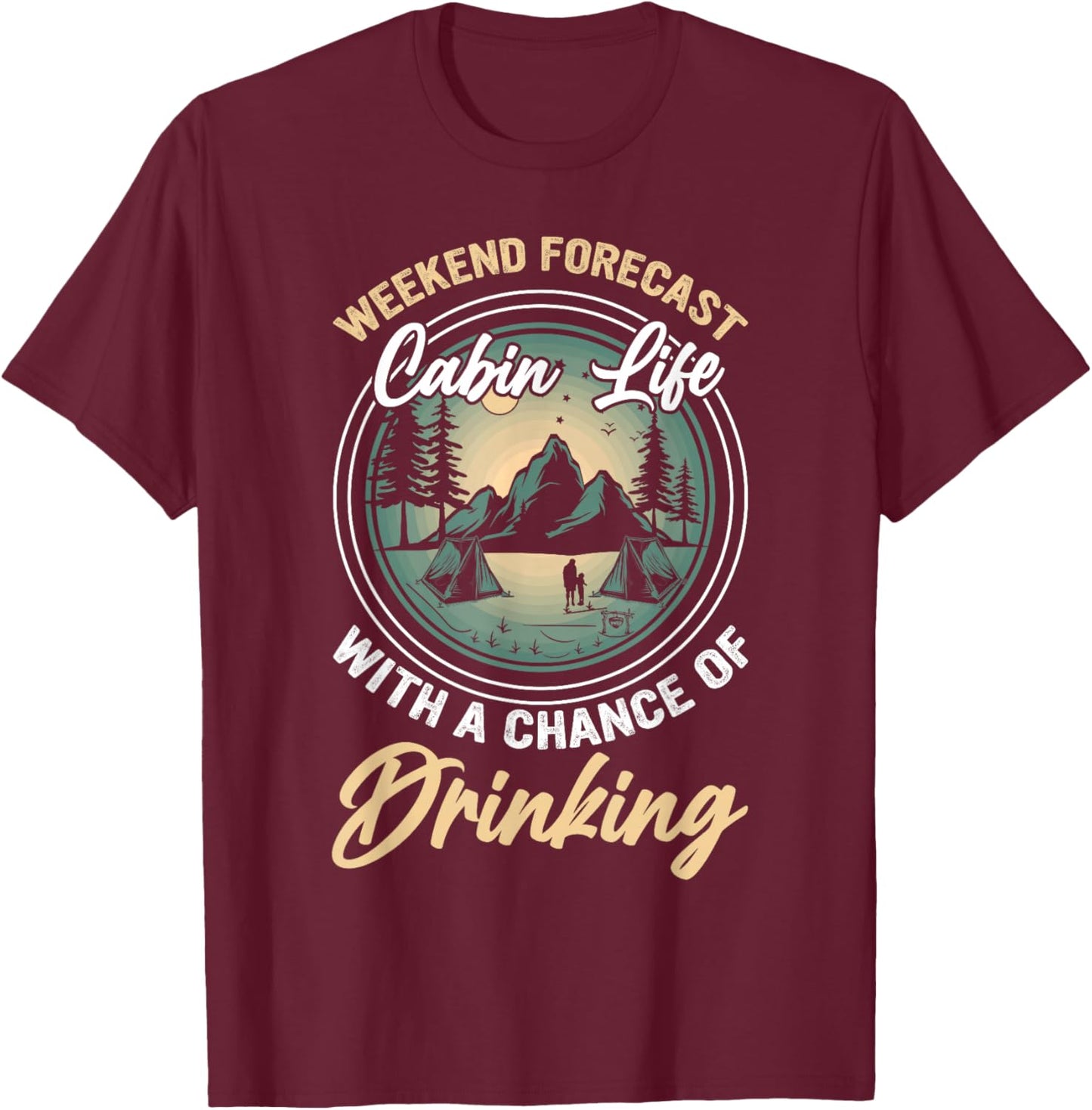 Weekend Forecast Cabin Life With A Chance Of Drinking T-Shirt - T-Shirt | Maroon