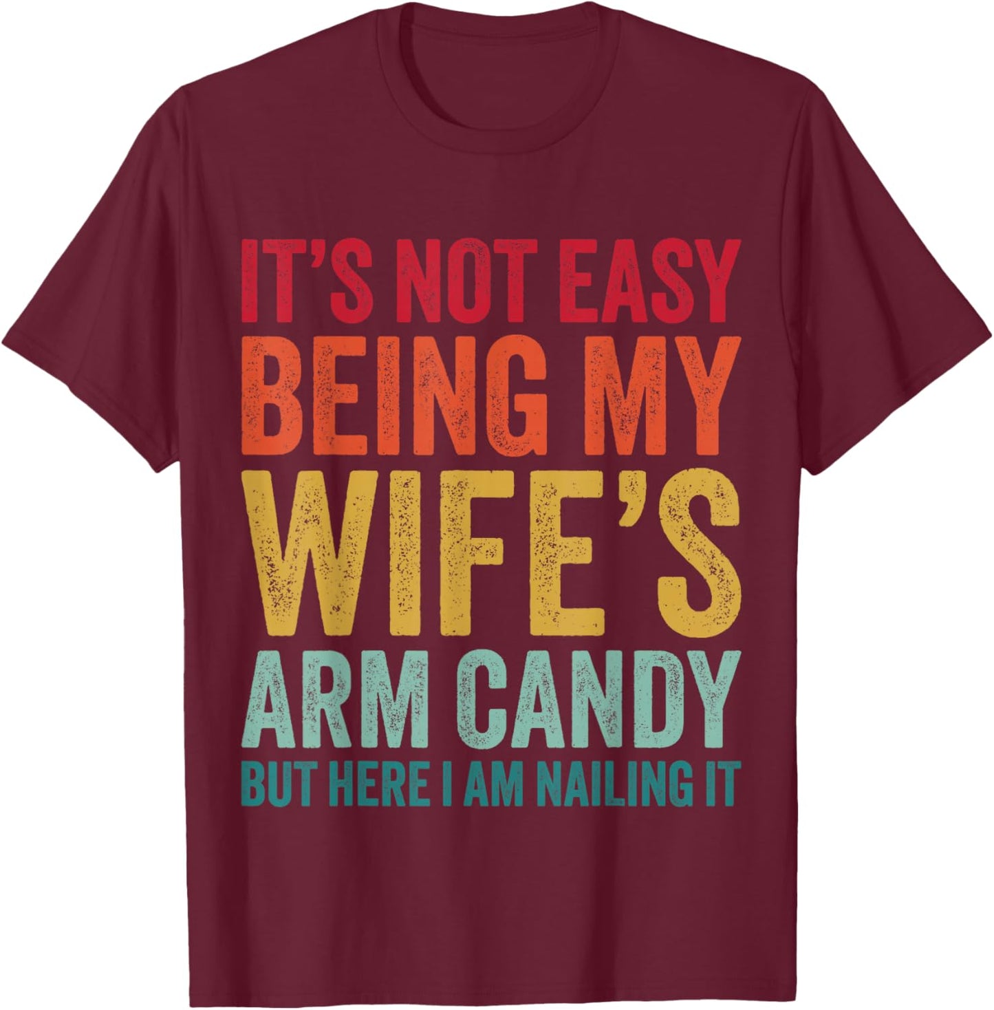 Funny Husband It's Not Easy Being My Wife's Arm Candy T-Shirt - T-Shirt | Maroon