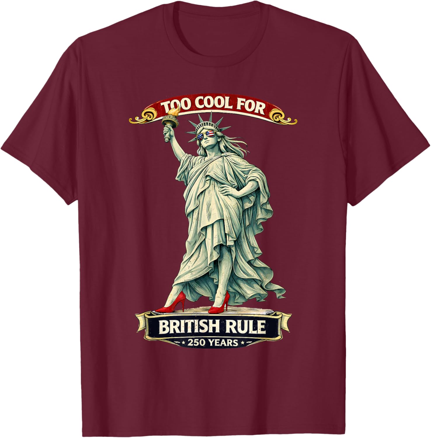 Statue of Liberty Too Cool for British Rule 250 Years T-Shirt - T-Shirt | Maroon