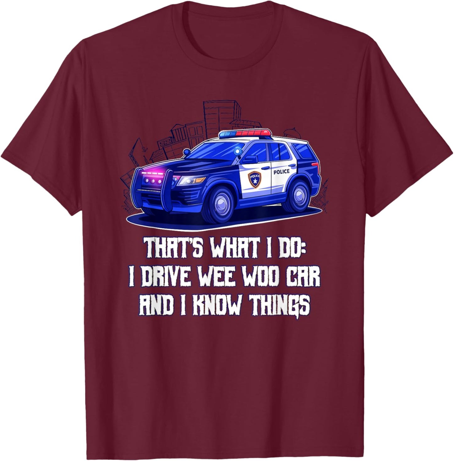 Thats What I Do I Drive Wee Woo Car and I Know Things Funny T-Shirt - T-Shirt | Maroon