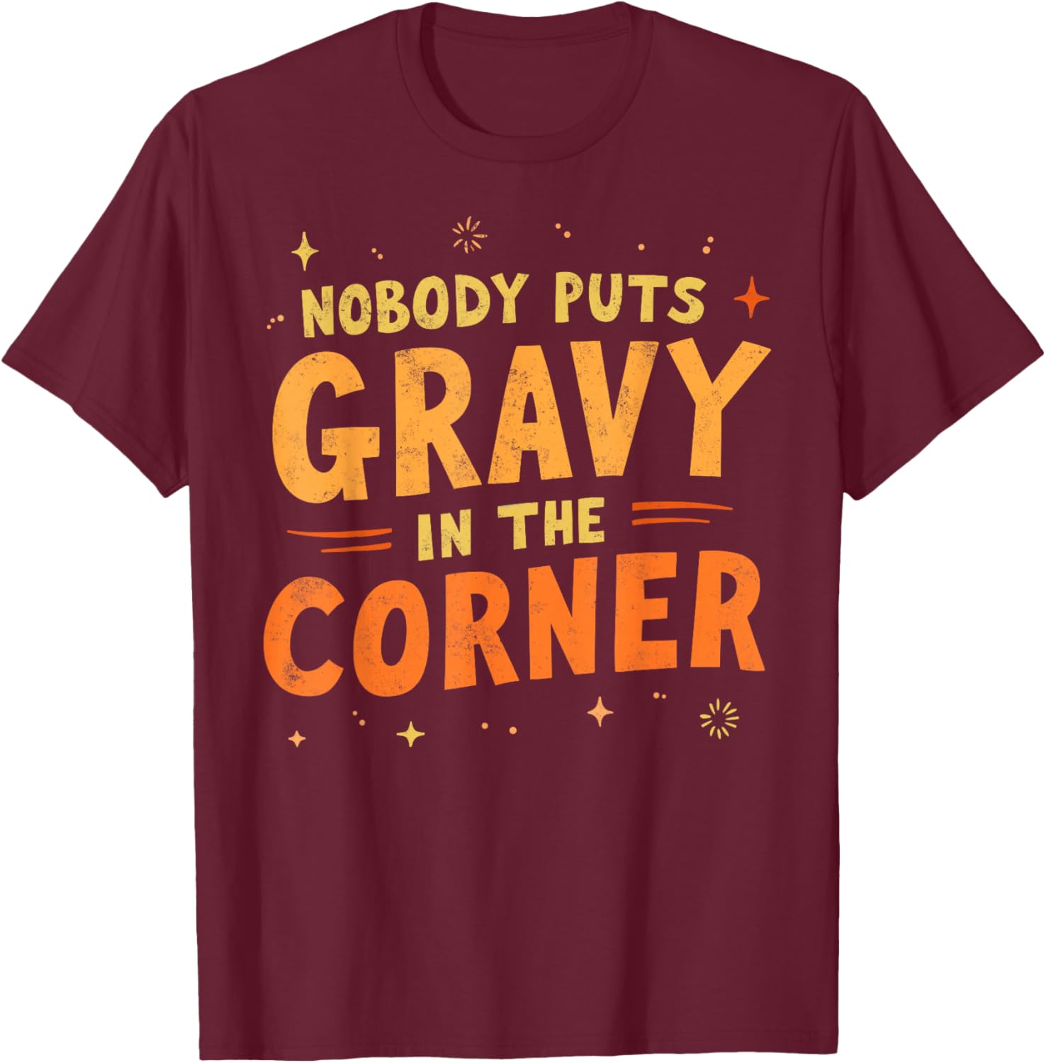 Nobody puts Gravy in the Corner Funny Thanksgiving Dinner T-Shirt - T-Shirt | Maroon