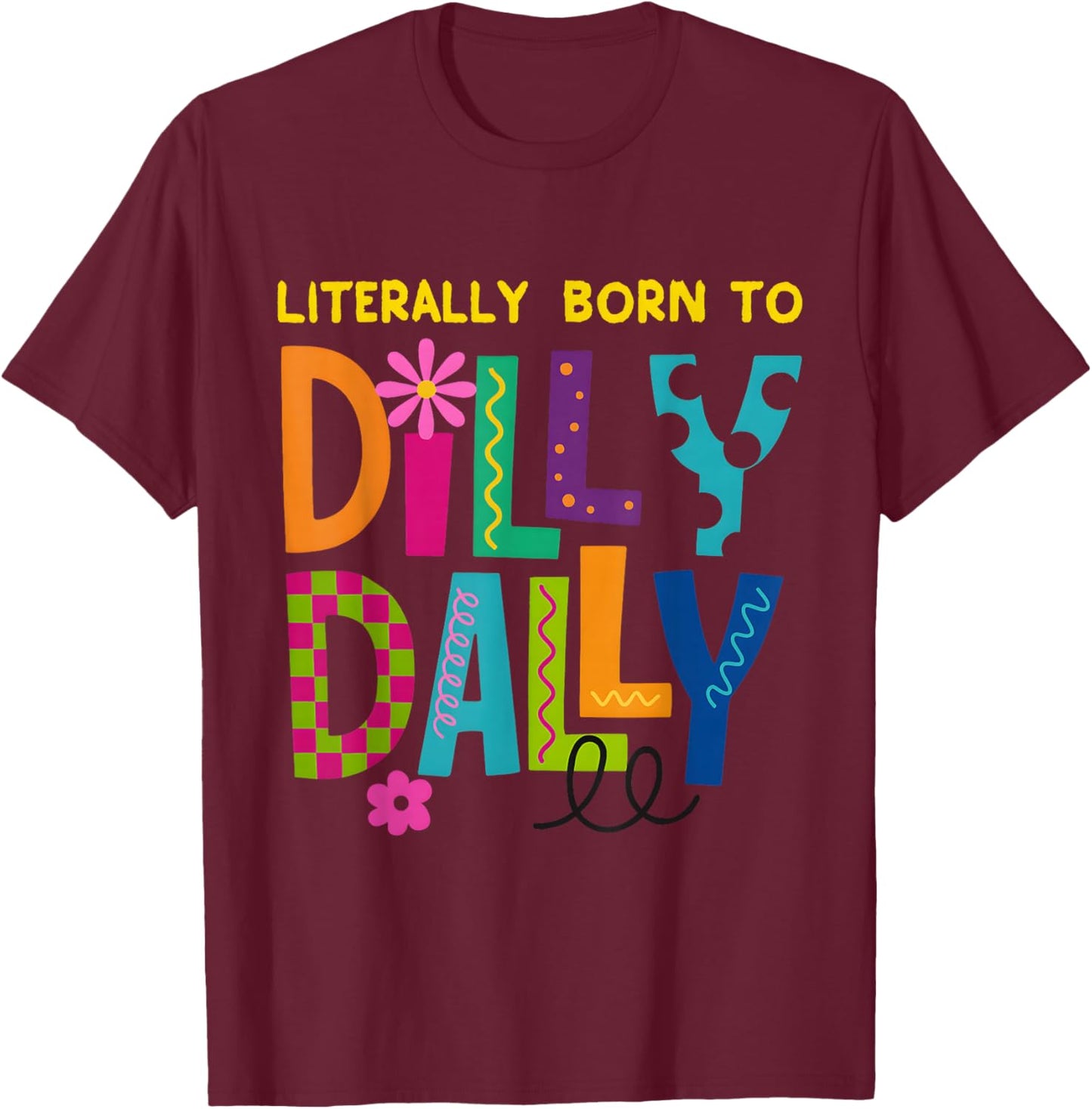 Literally Born to Dilly Dally Funny Colorful Retro Gift T-Shirt - T-Shirt | Maroon