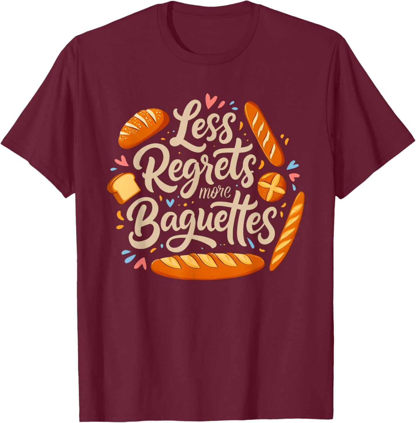 Less Regrets More Baguettes Funny French Food Pun T-Shirt - T-Shirt | Maroon