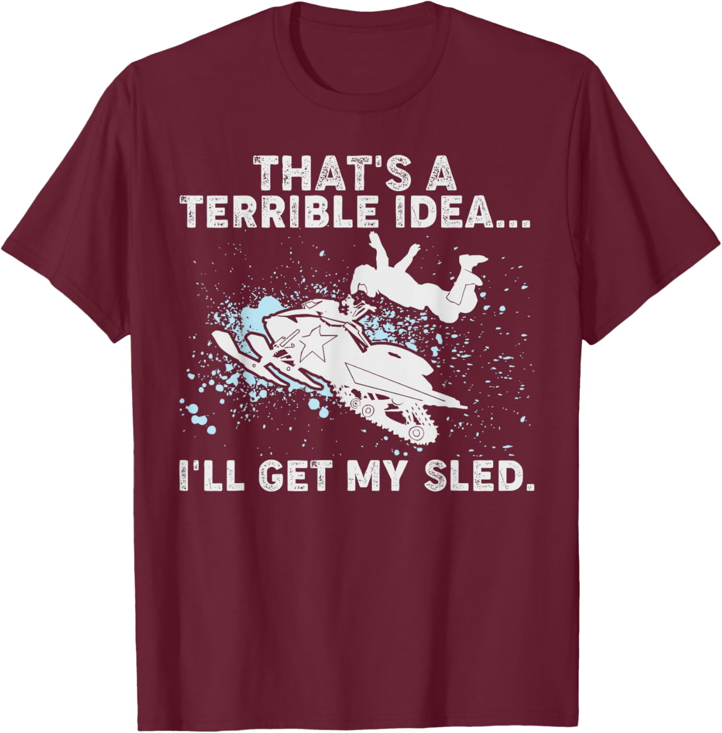Terrible Idea I’ll Get My Sled Funny Snowmobiling Humor T-Shirt - T-Shirt | Maroon
