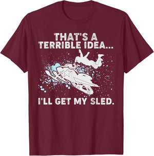 Terrible Idea I’ll Get My Sled Funny Snowmobiling Humor T-Shirt - T-Shirt | Maroon