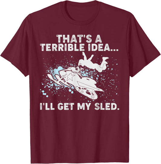 Terrible Idea I’ll Get My Sled Funny Snowmobiling Humor T-Shirt - T-Shirt | Maroon