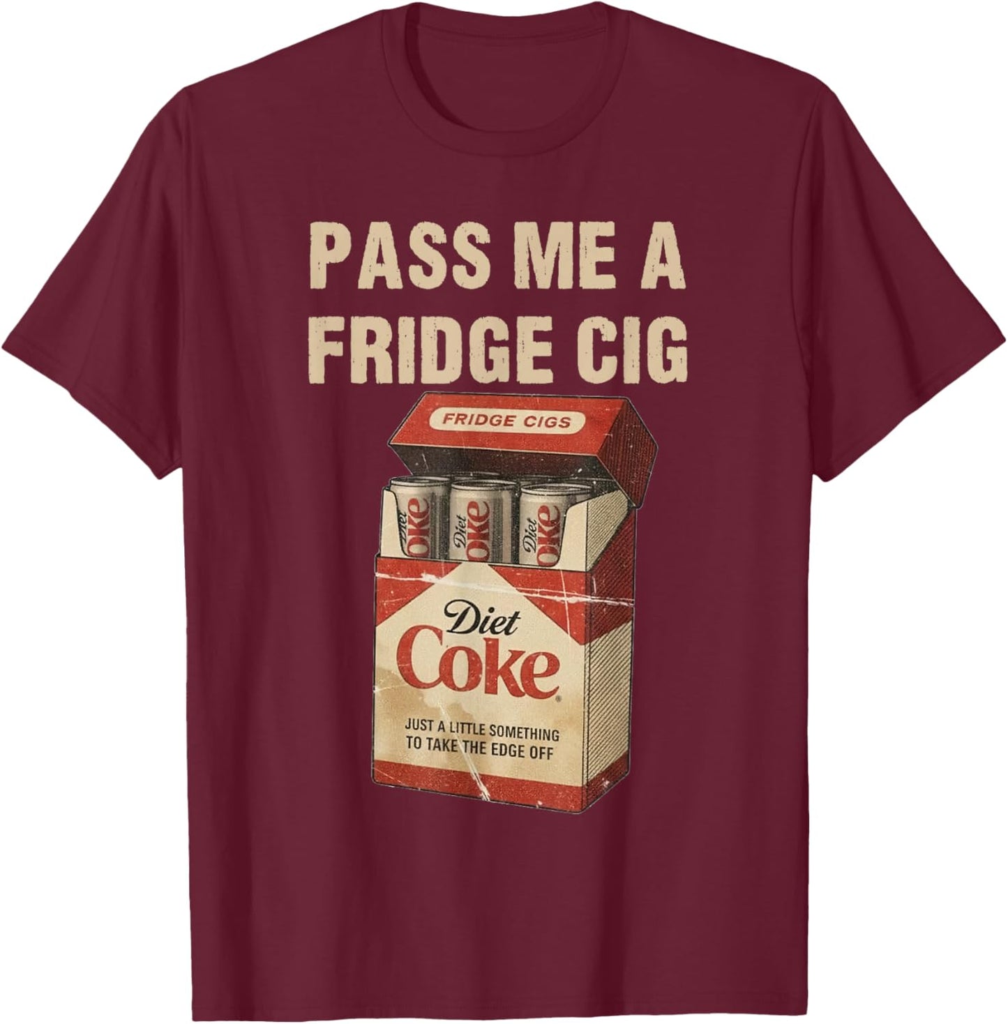 Funny Pass Me A Fridge Cig Funny Fridge Cig of Men WOM T-Shirt - T-Shirt | Maroon