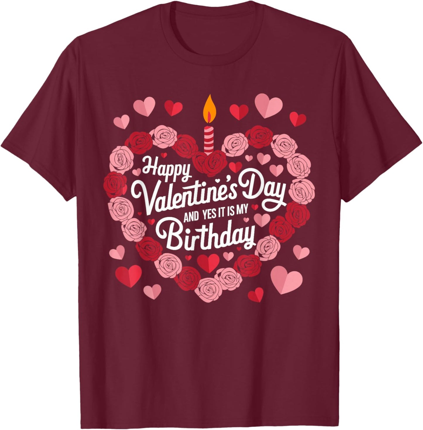 Happy Valentines Day And Yes It Is My Birthday Valentine's T-Shirt - T-Shirt | Maroon