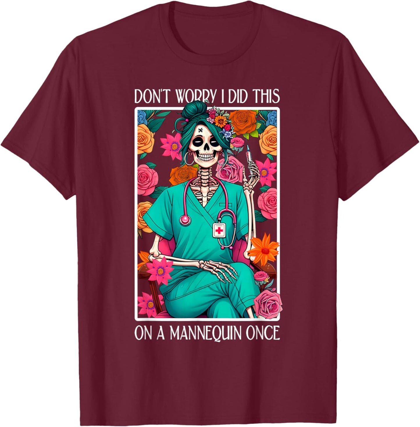 Don't Worry I Did This On A Mannequin Once Skeleton Nurse T-Shirt - T-Shirt | Maroon