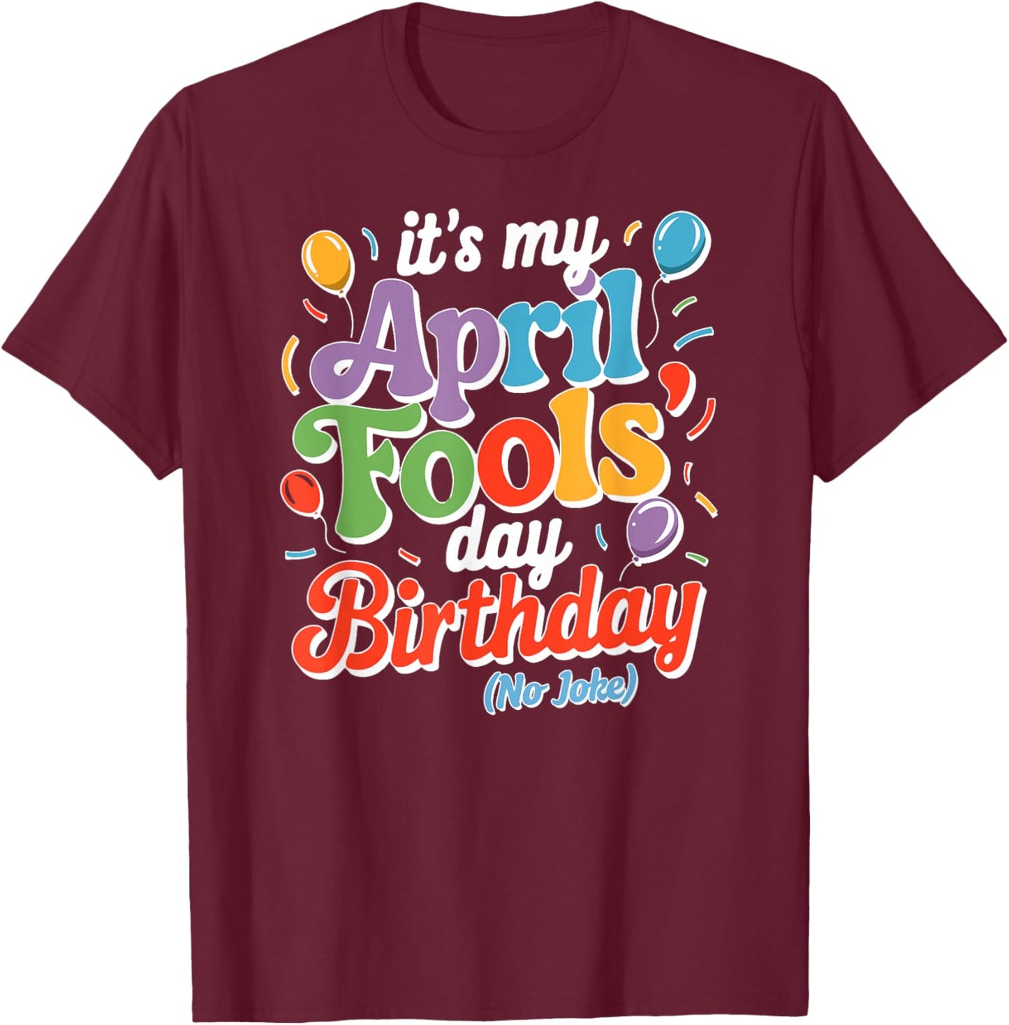 April Fool's Day Birthday Funny Born on April 1st Joke T-Shirt - T-Shirt | Maroon