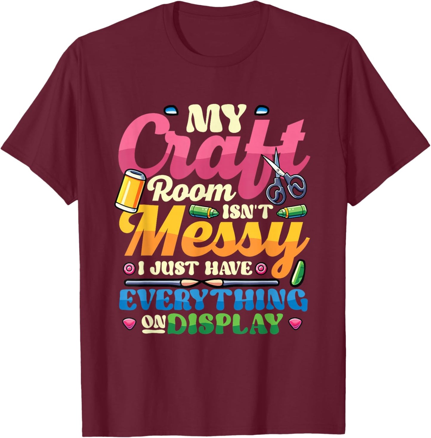 Messy Craft Room Everything On Display Crafter T-Shirt - T-Shirt | Maroon