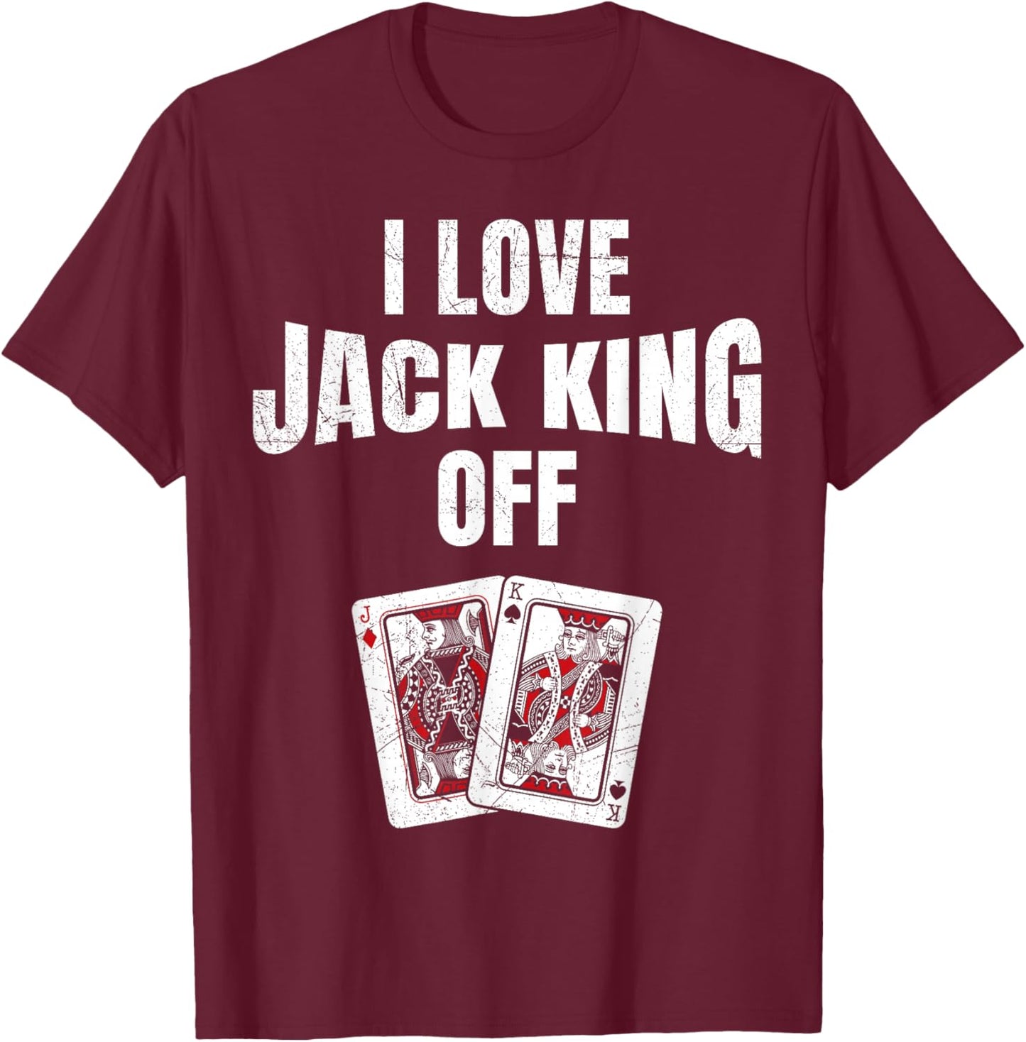 Poker Tournament I LOVE JACK KING OFF Funny Poker Player T-Shirt - T-Shirt | Maroon