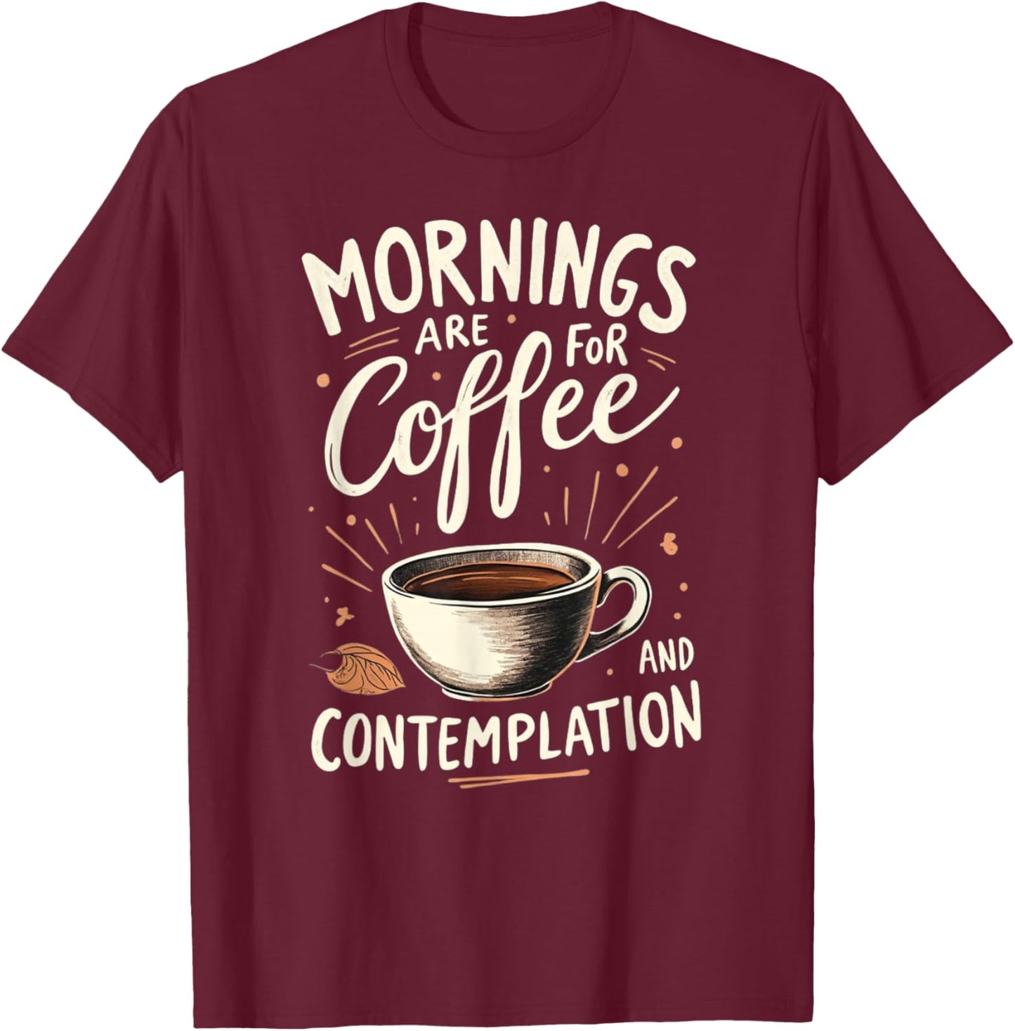 Mornings Are For Coffee And Contemplation T-Shirt - T-Shirt | Maroon