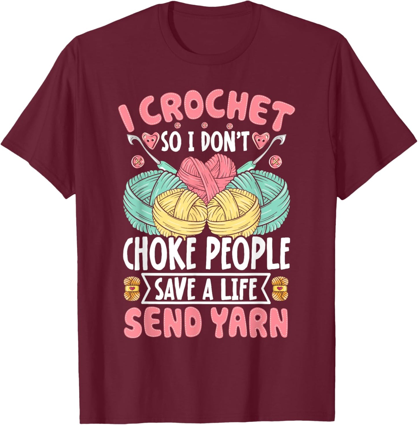 I Crochet So I don't Choke People Save A Life Send Yarn T-Shirt - T-Shirt | Maroon