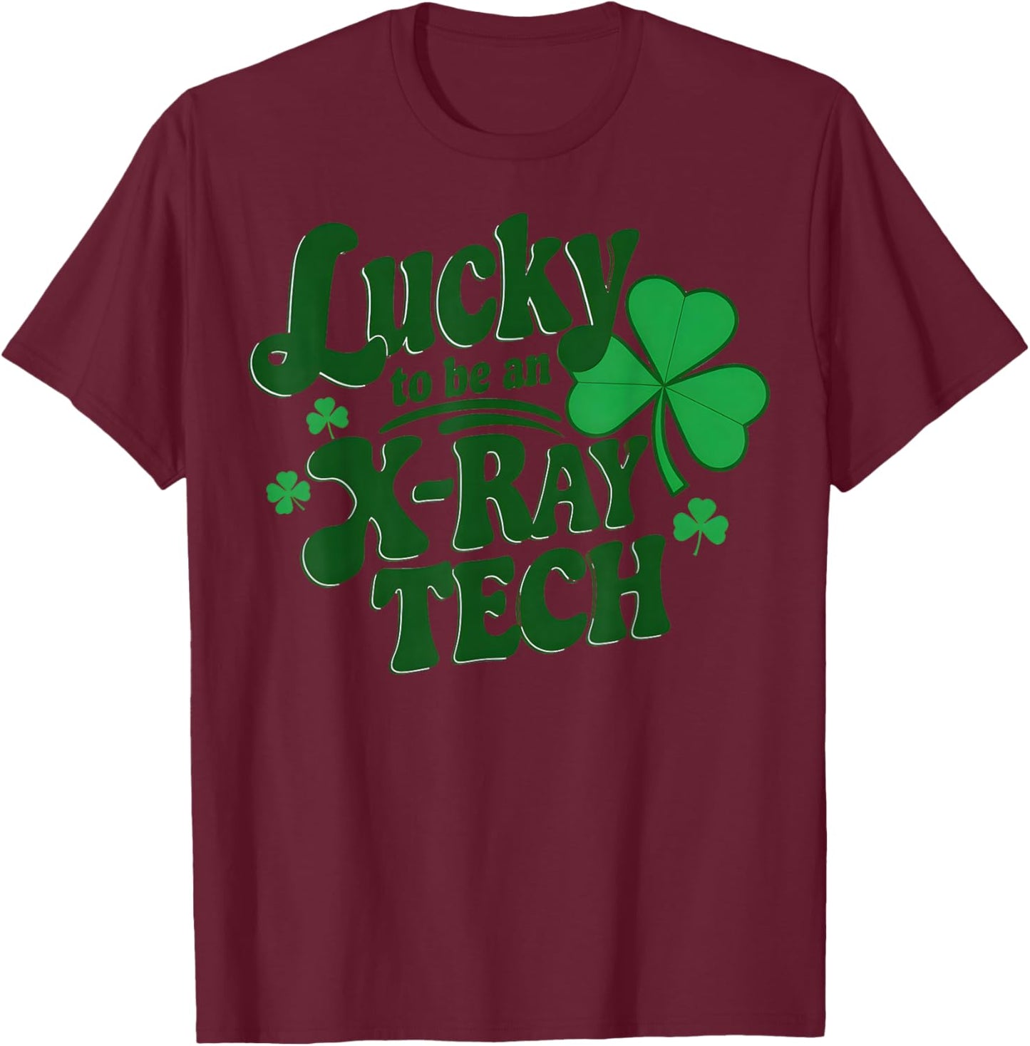 Lucky to be an X-Ray Tech - Radiology St Patricks Day T-Shirt - T-Shirt | Maroon