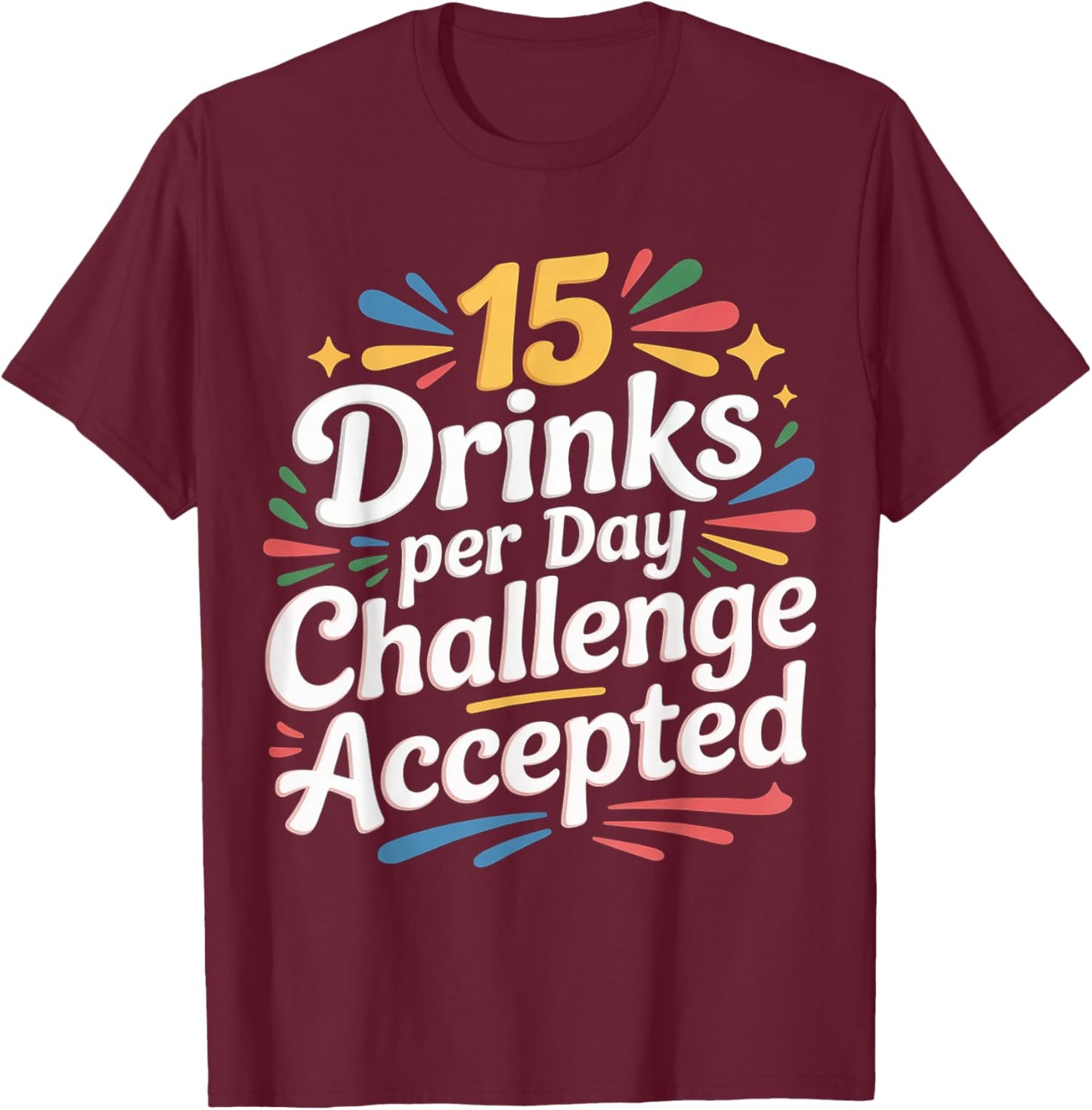 15 Drinks Per Day Challenge Accepted Party Level Expert T-Shirt - T-Shirt | Maroon