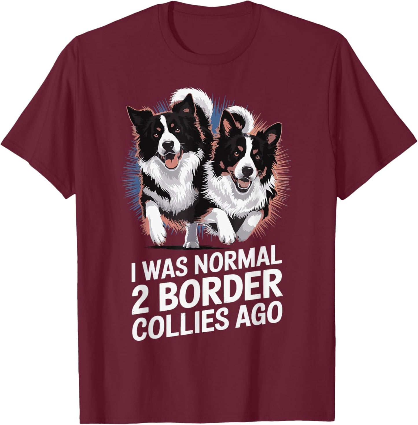 I Was Normal 2 Border Collies Ago T-Shirt - T-Shirt | Maroon