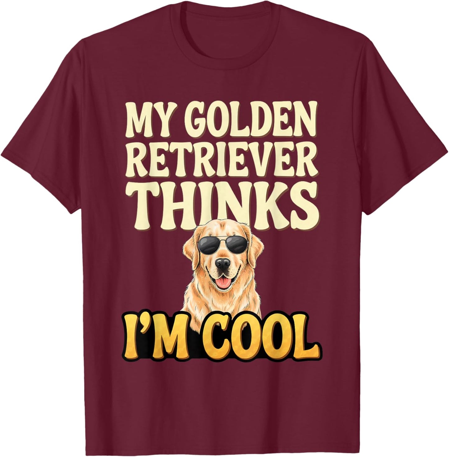 Golden Retriever Thinks I'm Cool Golden Retriever T-Shirt - T-Shirt | Maroon