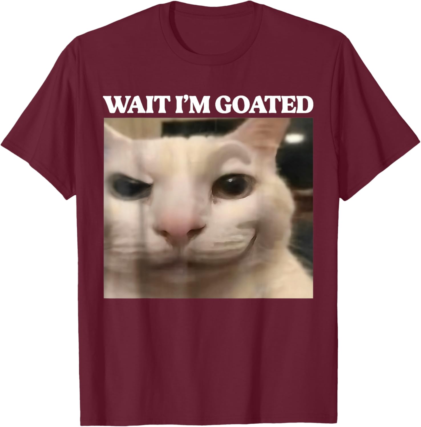 Wait I'm Goated Cat Funny Silly Cat Staring Cat Funny Meme T-Shirt - T-Shirt | Maroon