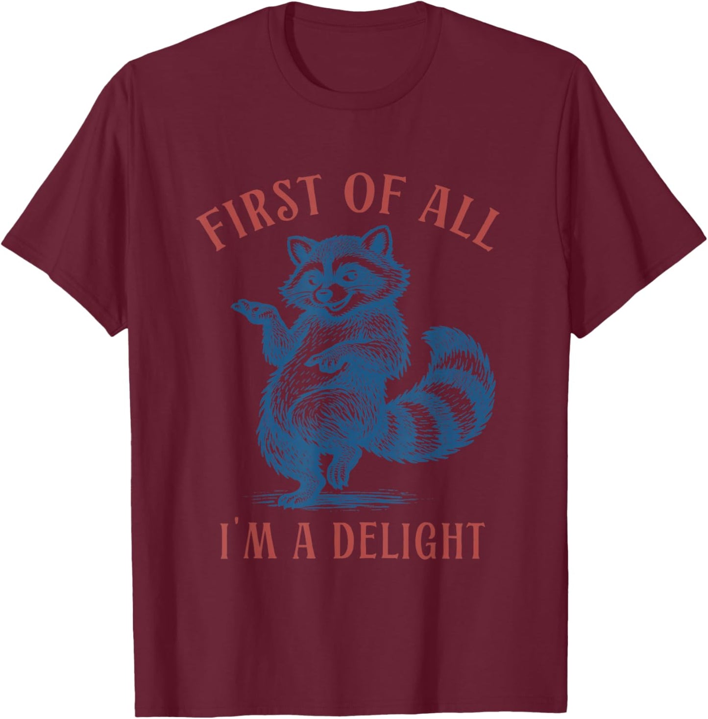 First of All I'm a Delight Funny Raccoon Sarcastic Sayings T-Shirt - T-Shirt | Maroon