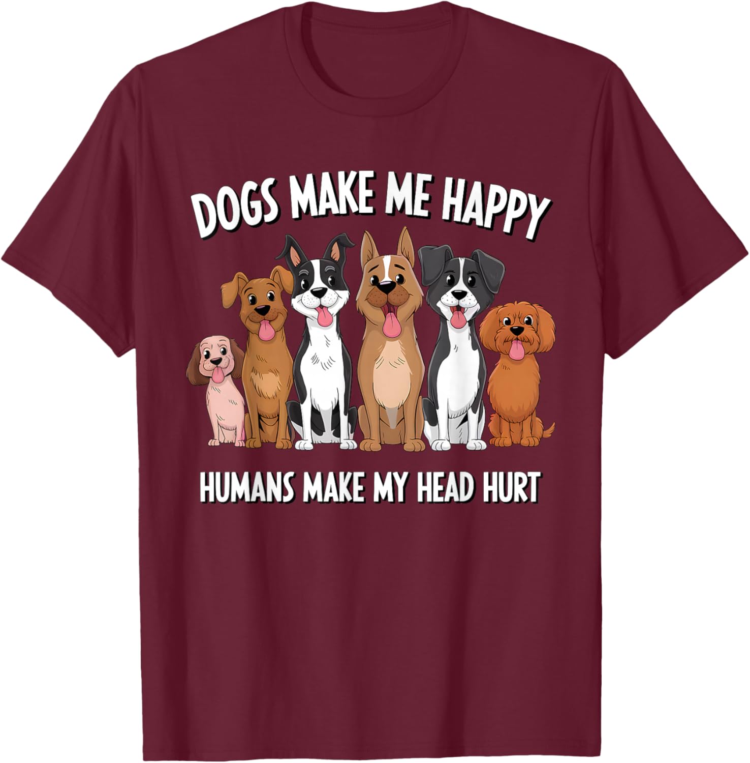 Funny Dogs Make Me Happy Humans Make My Head Hurt Dog Lover T-Shirt - T-Shirt | Maroon