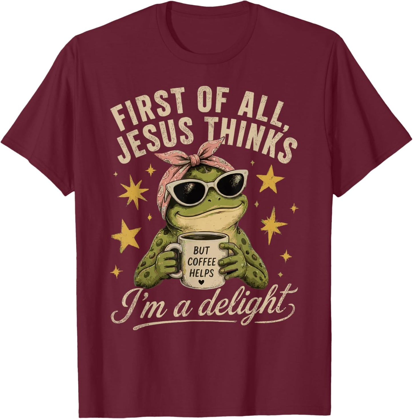 First of All Jesus Thinks I'm A Delight T-Shirt - T-Shirt | Maroon