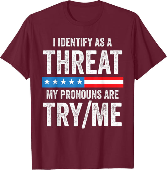 I Identify As A Threat My Pronouns Are Try / Me T-Shirt - T-Shirt | Maroon