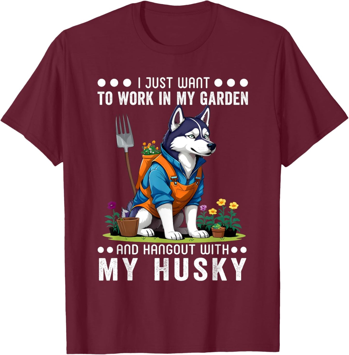 Gardening I Want To Work In Garden Husky Lovers Gardener T-Shirt - T-Shirt | Maroon