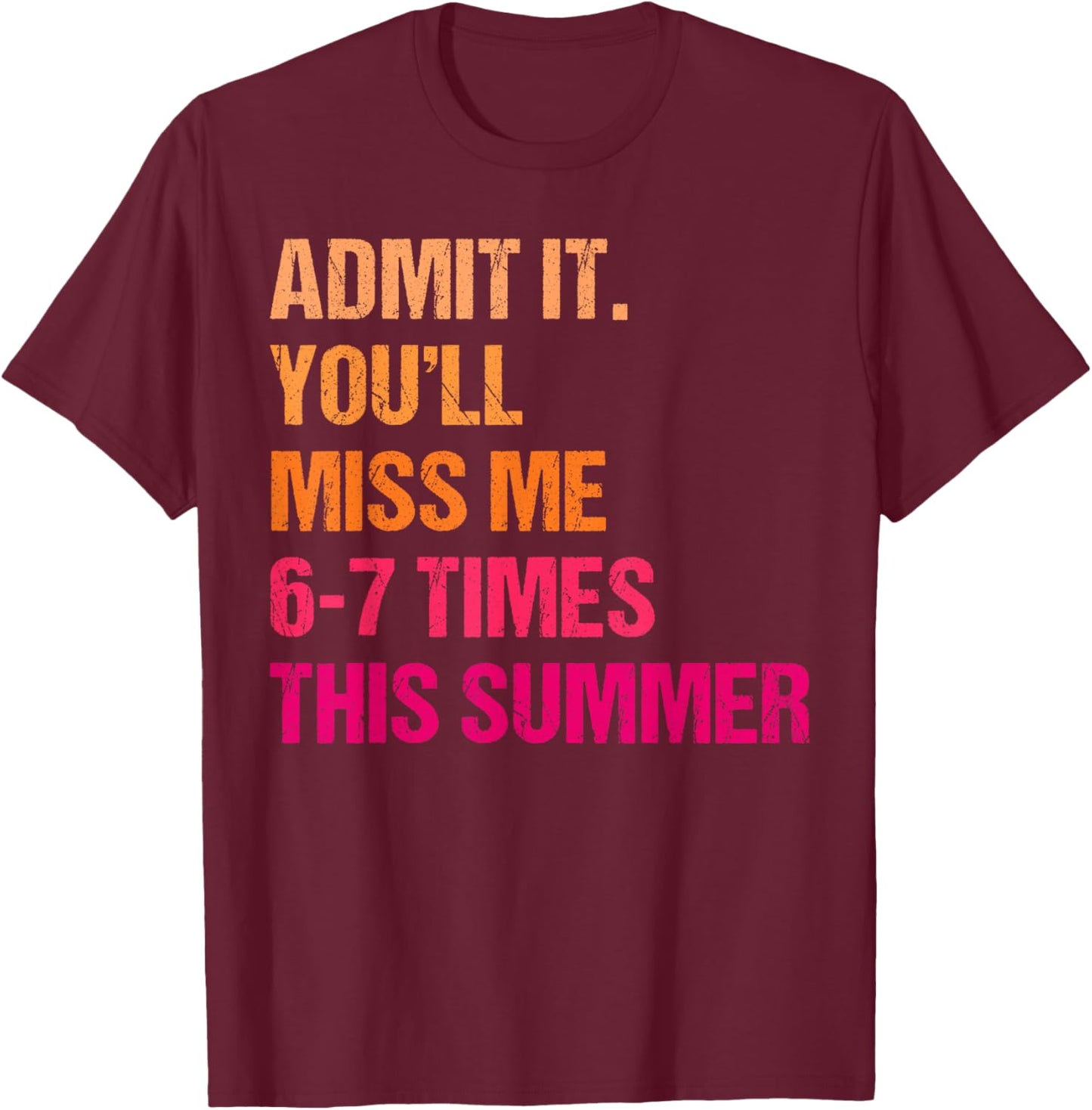 Admit It You'll Miss Me 6-7 Times This Summer 67 Teacher T-Shirt - T-Shirt | Maroon
