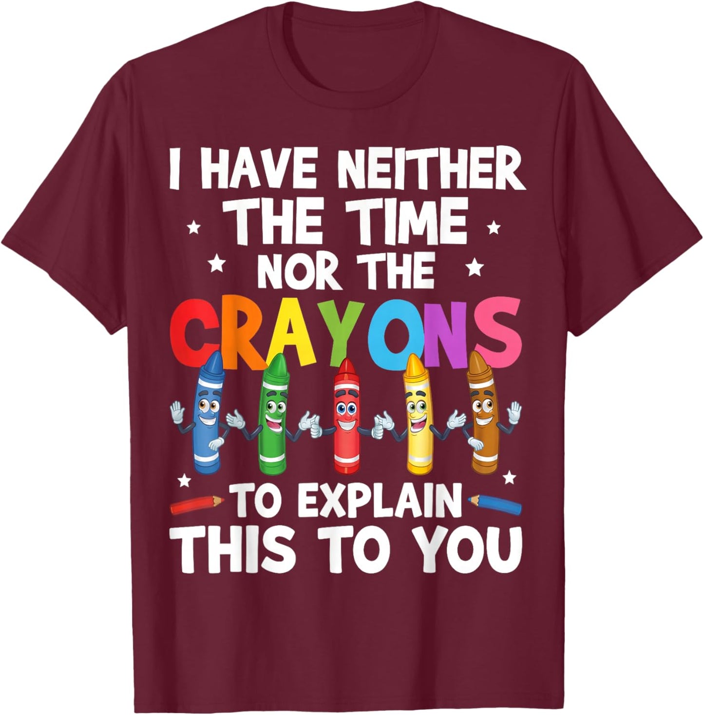 Sarcastic I Have Neither The Time Nor The Crayons Quote Men T-Shirt - T-Shirt | Maroon