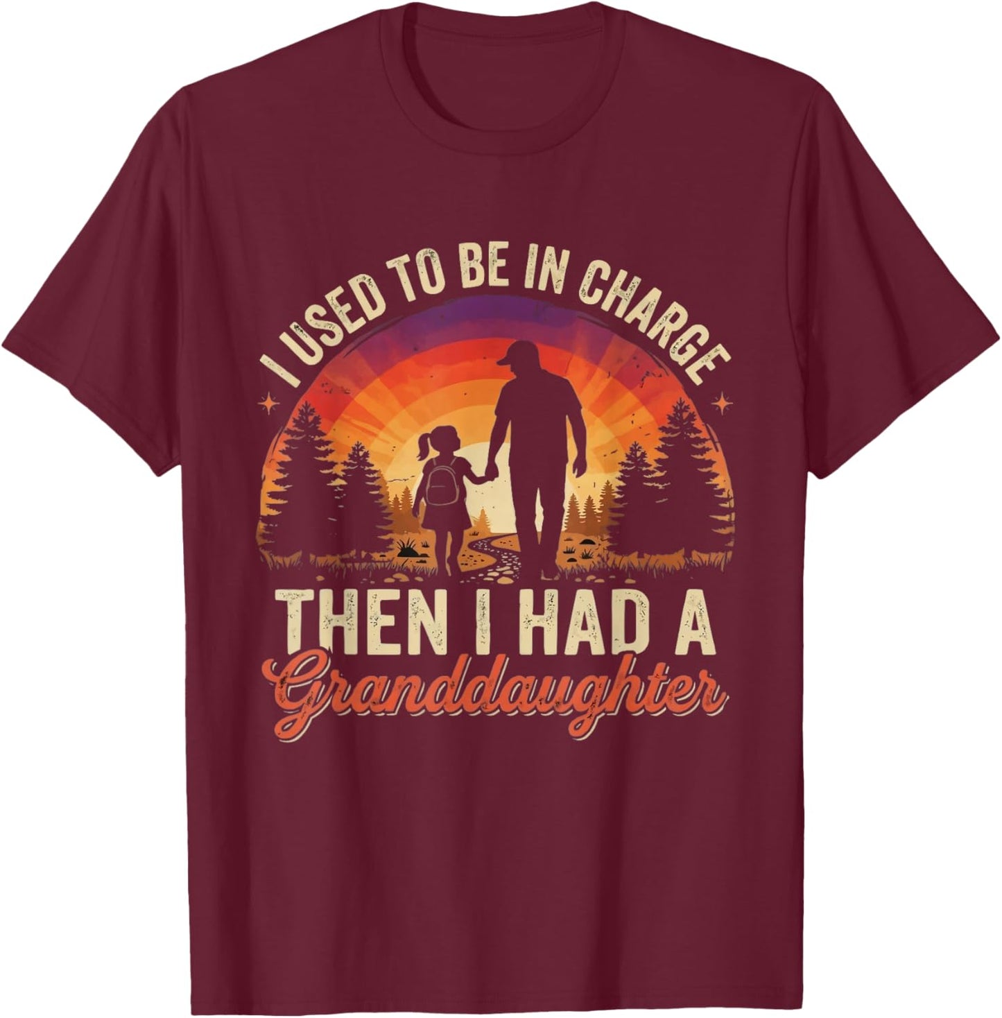 I Used to Be in Charge Then I Had A Granddaughter Funny T-Shirt - T-Shirt | Maroon