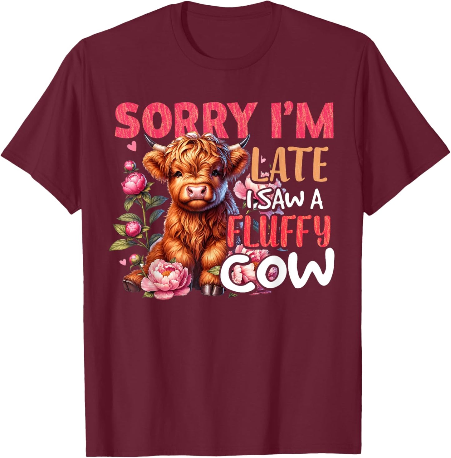 Sorry I'm Late I Saw A Fluffy Cow Cute Heifer Highland Cow T-Shirt - T-Shirt | Maroon