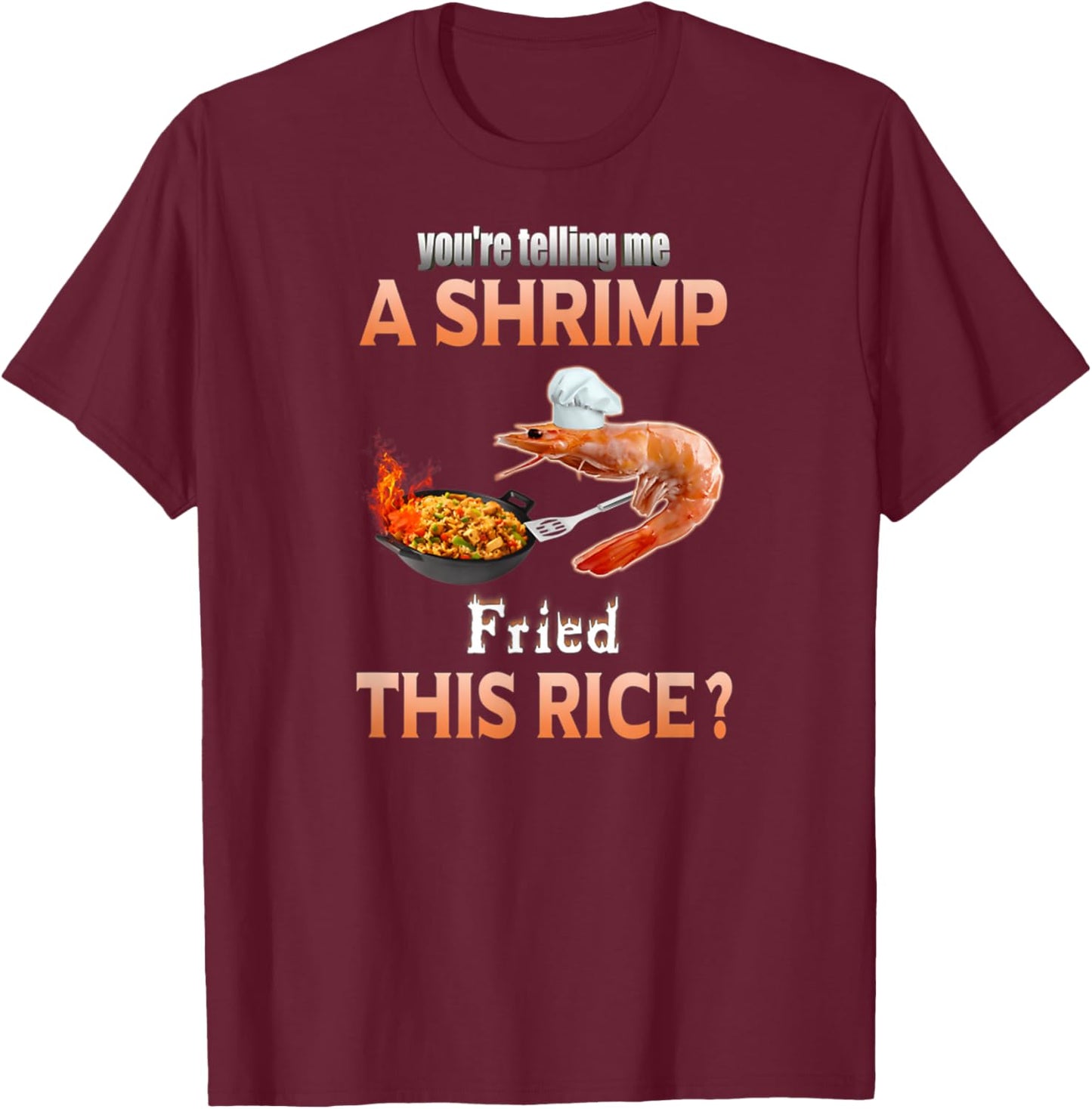 You're Telling Me A Shrimp Fried This Rice Funny Foodie T-Shirt - T-Shirt | Maroon