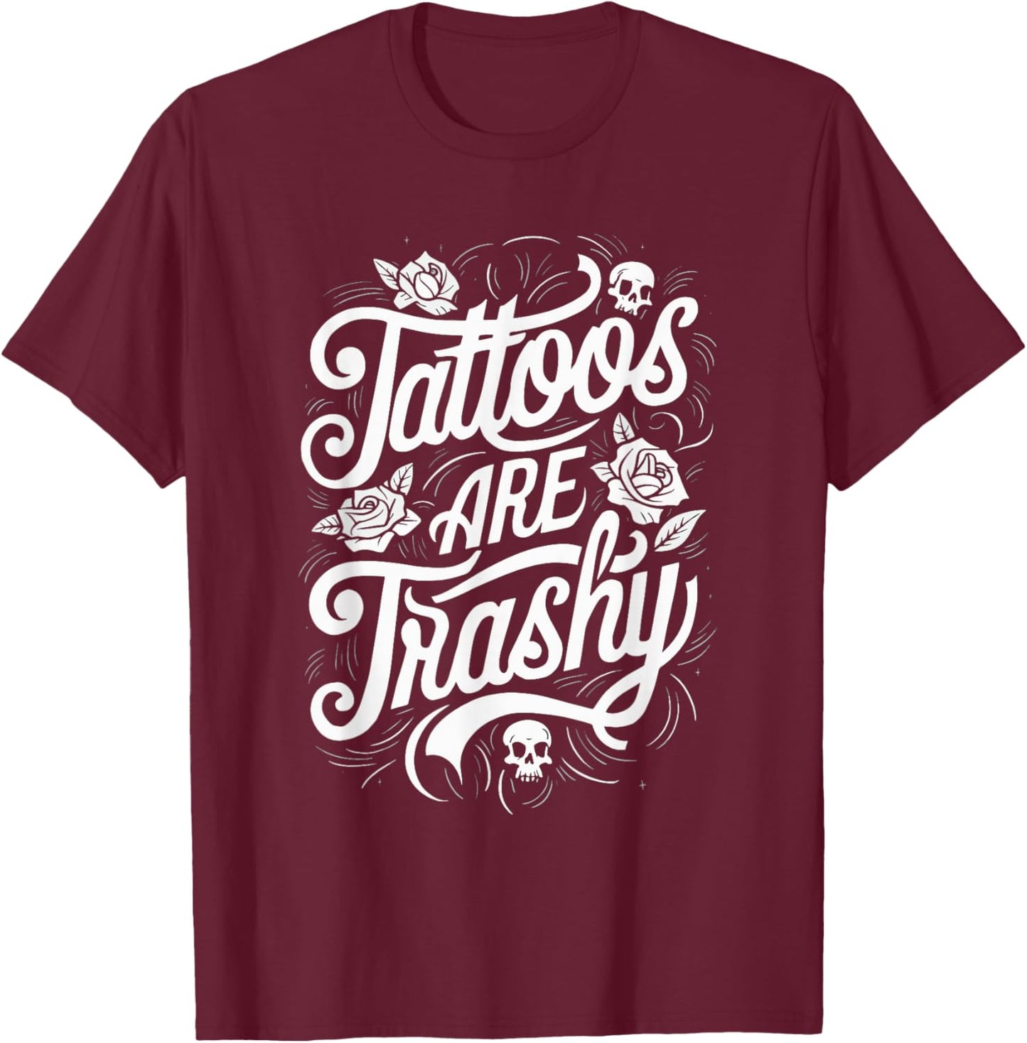 Tattoos Are Trashy T-Shirt - T-Shirt | Maroon