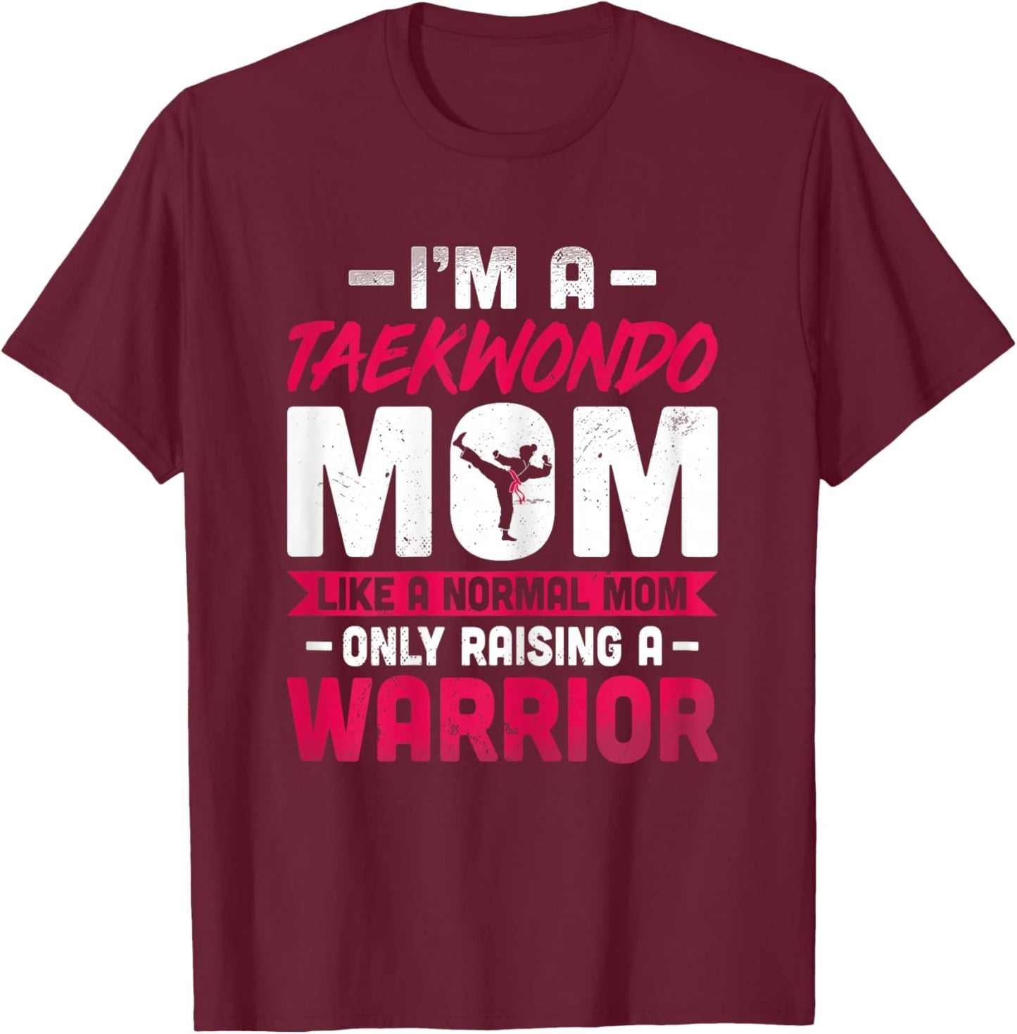 I'm a Taekwondo Mom Like a Normal Mom Only Raising a Warrior T-Shirt - T-Shirt | Maroon