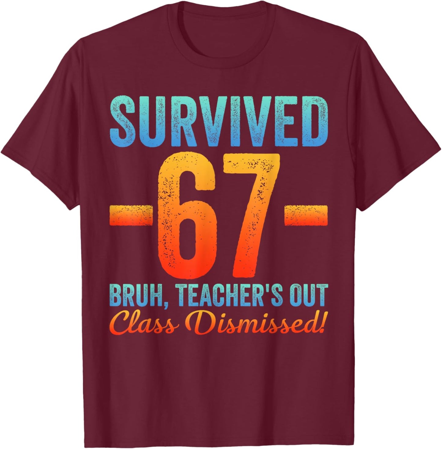 Survived 67 Meme Bruh Teacher's Out Class Dismissed Last Day T-Shirt - T-Shirt | Maroon