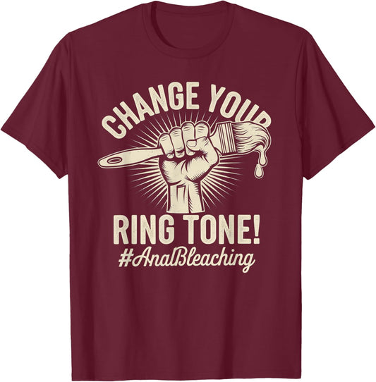 Change Your Ring Tone, Funny Inappropriate Anal Bleaching T-Shirt - T-Shirt | Maroon