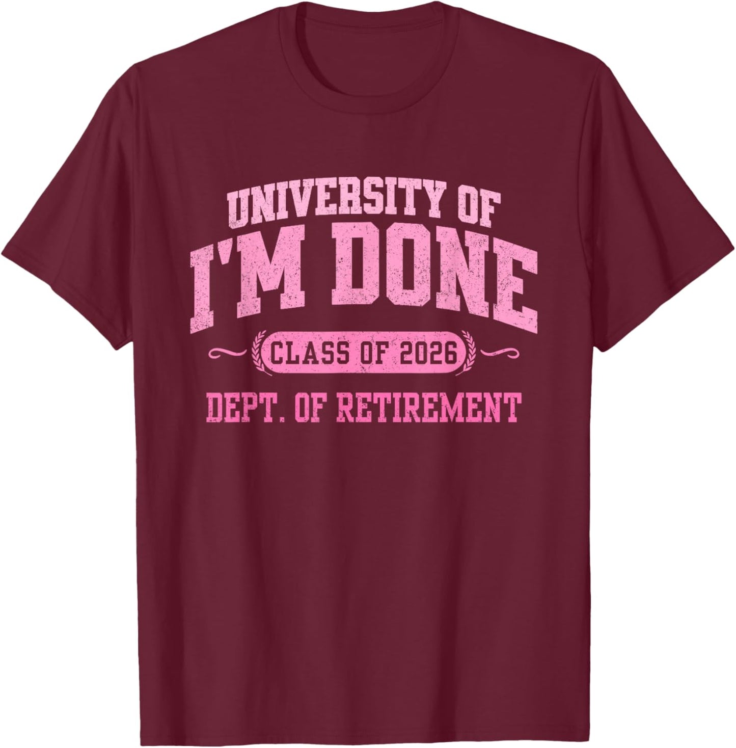University of I'm Done 2026 Retirement Funny Retired Party T-Shirt - T-Shirt | Maroon