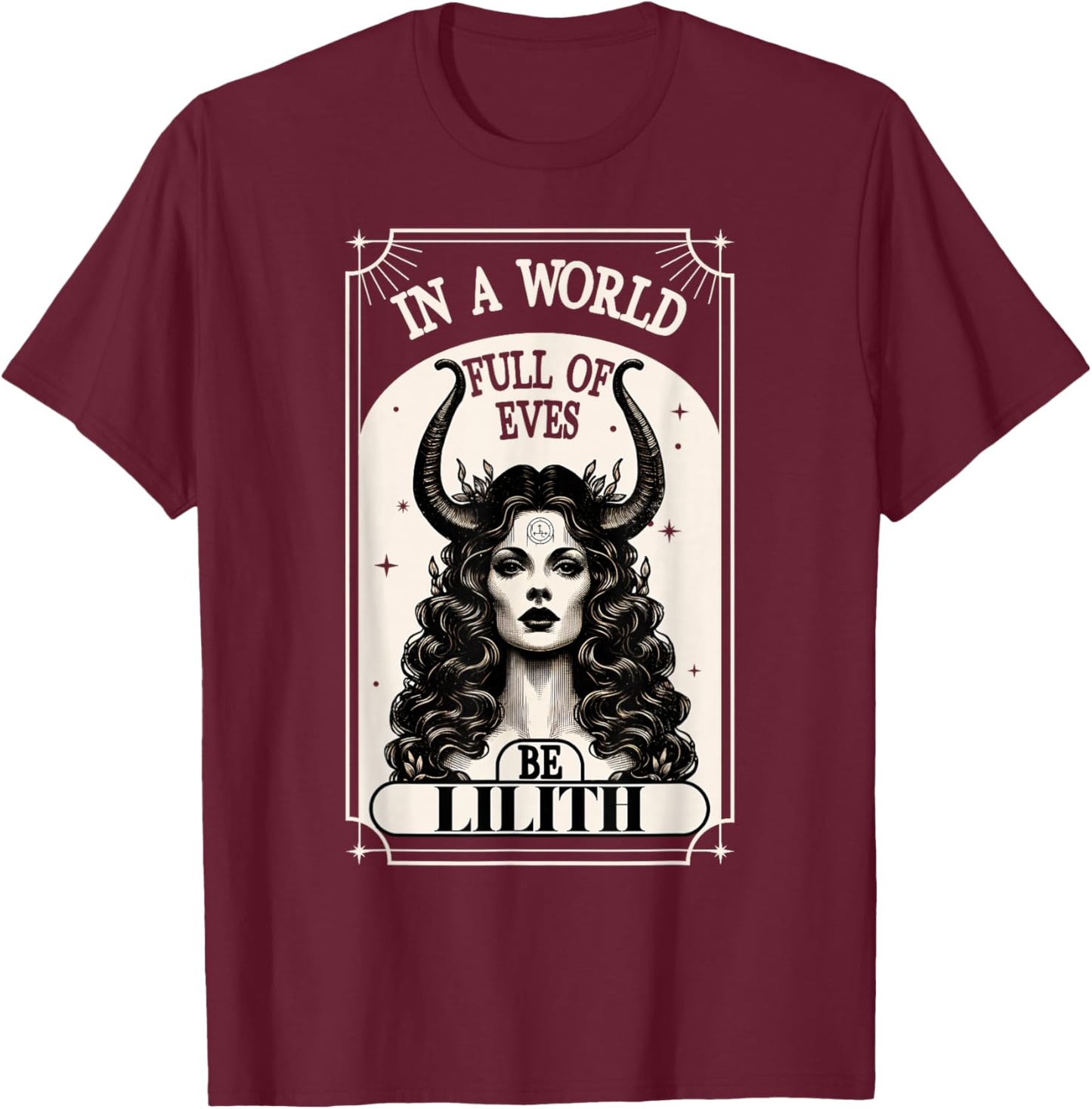 Lilith In A World Full Of Eves Be A Lilith Goddess T-Shirt - T-Shirt | Maroon