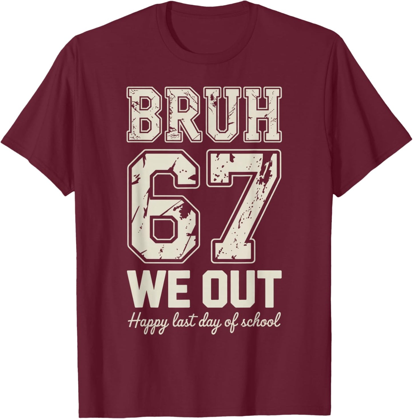 67 Bruh Last Day of School T-Shirt - T-Shirt | Maroon