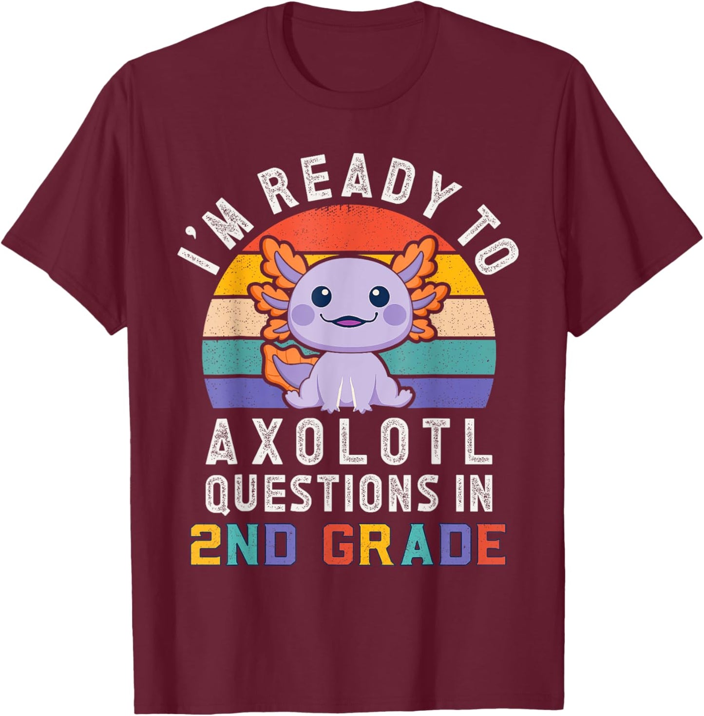 I'm Ready to Axolotl Questions in 2nd Grade Back to School T-Shirt - T-Shirt | Maroon
