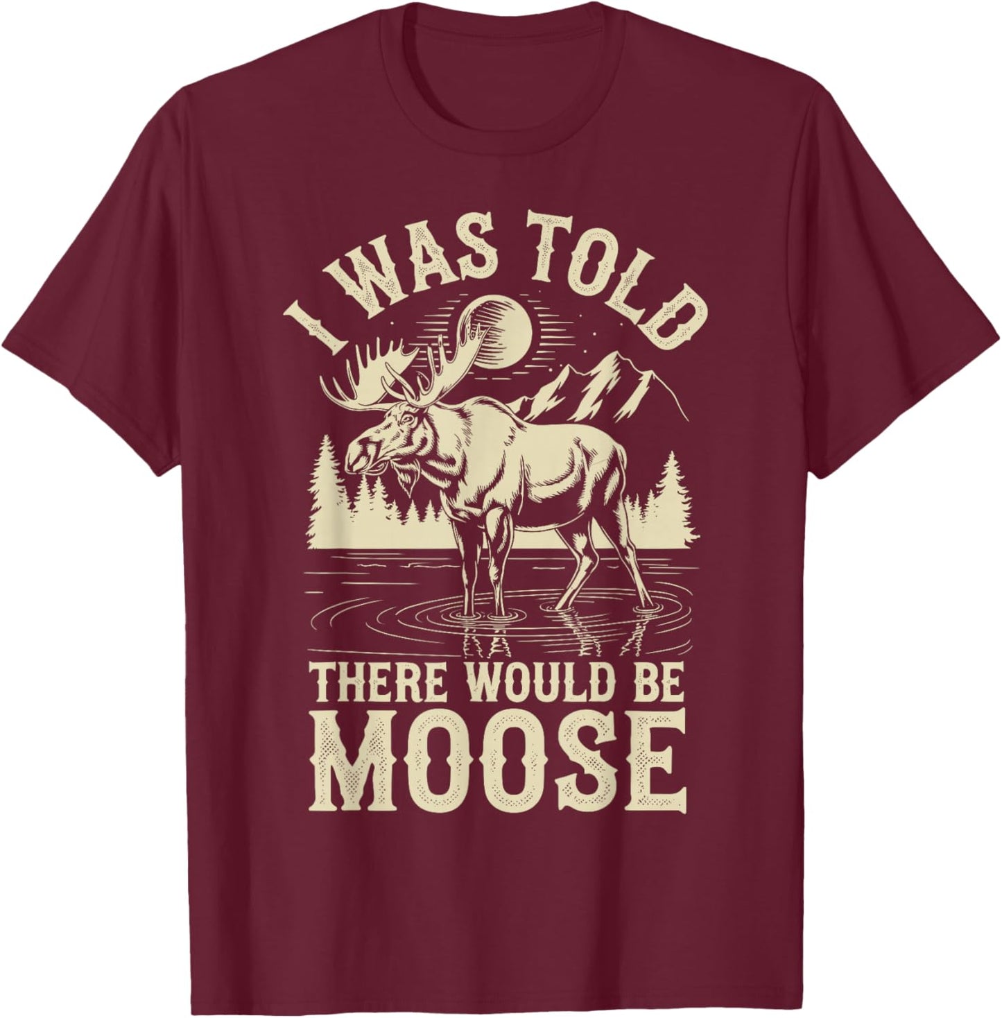 I Was Told There Would Be Moose T-Shirt - T-Shirt | Maroon