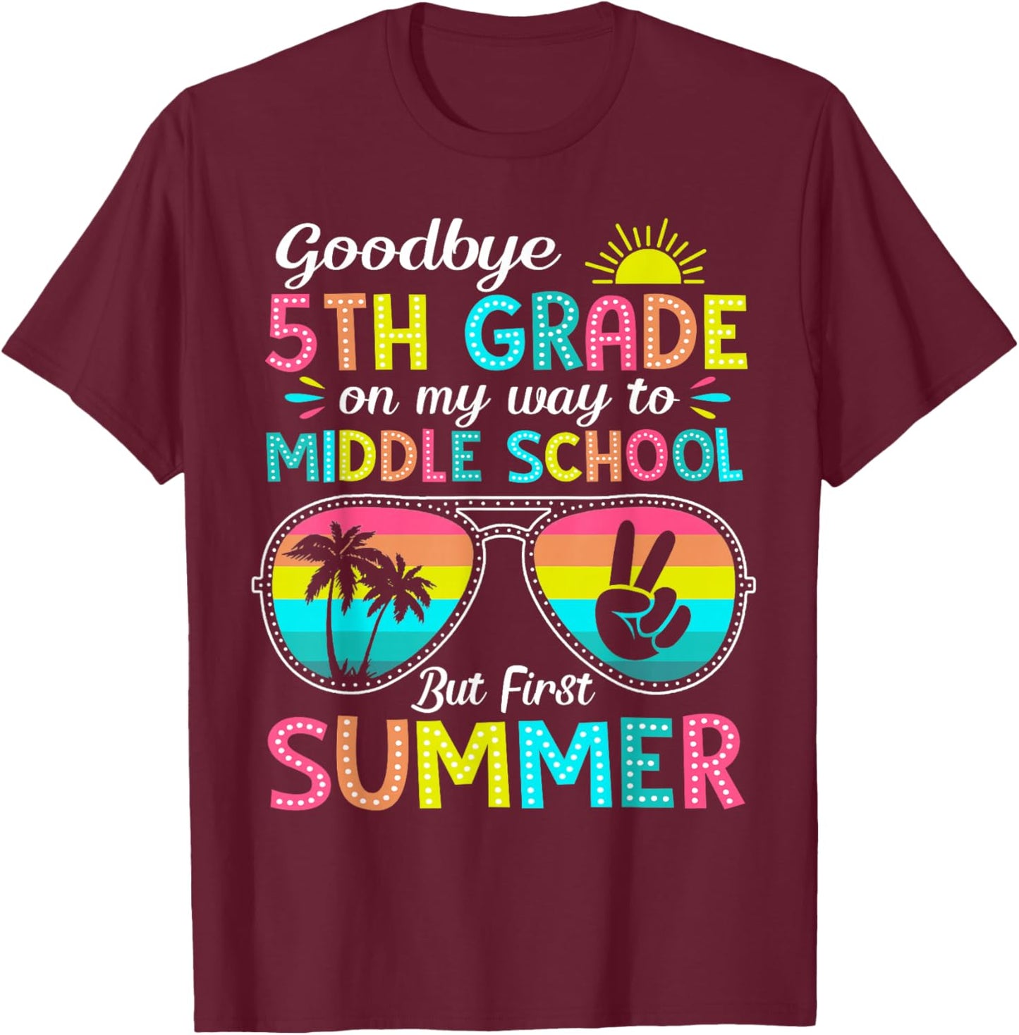 Goodbye 5th Grade Graduation to Middle School First Summer T-Shirt - T-Shirt | Maroon