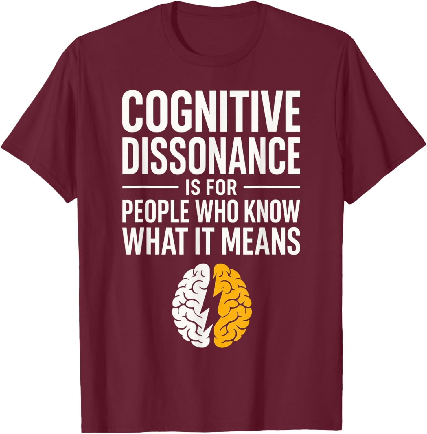 Dissonance Cognitive Psychologie Humour Cerveau Citation T-Shirt - T-Shirt | Maroon