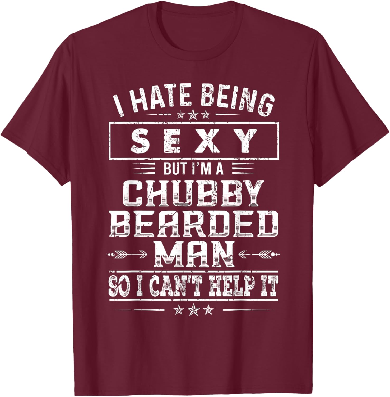 I Hate Being Sexy But I'm A Chubby Bearded Man Can't Help It T-Shirt - T-Shirt | Maroon